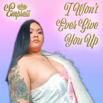 I Won't Ever Give You Up by Empress