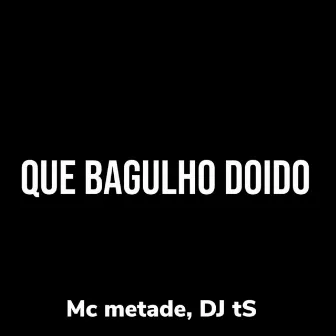 Que Bagulho Doido by DJ TS