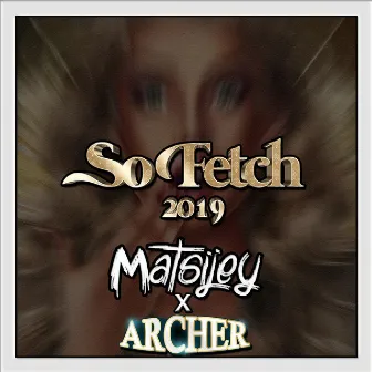 So Fetch 2019 by Matsijey