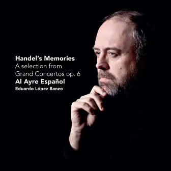 Handel's Memories - A selection from Grand Concertos op. 6 by Eduardo López Banzo