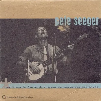 Headlines and Footnotes: A Collection of Topical Songs by Pete Seeger