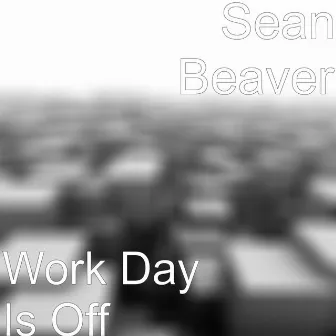 Work Day Is Off by Sean Beaver