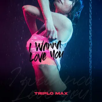 I Wanna Love You by Triplo Max