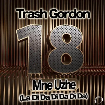 18 Mne Uzhe (La da Di da Di da Da) by Trash Gordon