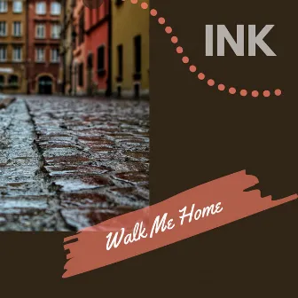 Walk Me Home by Ink