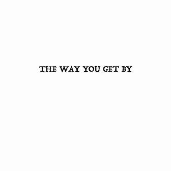 The Way You Get By by Max Beirne Shafer