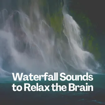 Waterfall Sounds to Relax the Brain by Soft Soundscapes