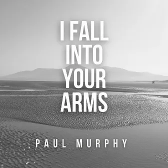 I Fall into Your Arms by Paul Murphy