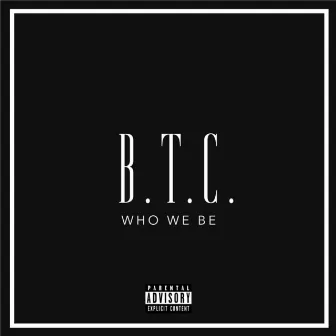 Who We Be by B.T.C.