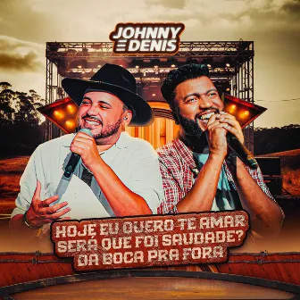 Hoje Eu Quero Te Amar / Será Que Foi Saudade / Da Boca pra Fora by Johnny e Dênis