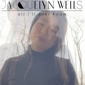 All I'll Ever Know by Jacquelyn Wells