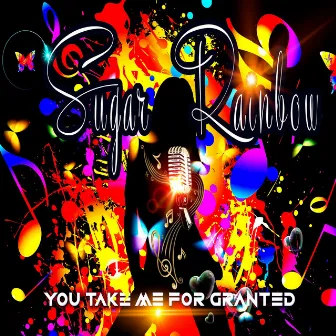 You Take Me for Granted by Sugar Rainbow