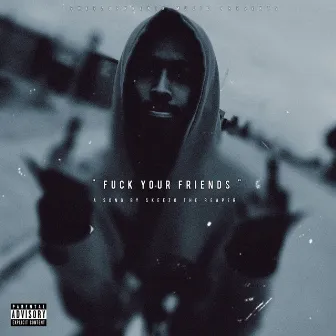 Fuck Your Friends by Skeezo The Reaper