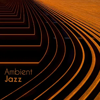 Ambient Jazz: Smooth Jazz for Relaxation, Sleep, Restaurant, Coffee Jazz, Romantic Songs, Gentle Jazz Collection 2019 by Sensual Chill Saxaphone Band