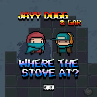 WHERE THE STOVE AT? by Jayy Dogg