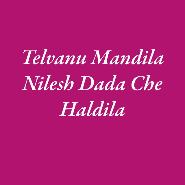 Telvanu Mandila Nilesh Dada Che Haldila