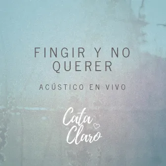 Fingir y no querer acústico (en vivo) by Cata Claro