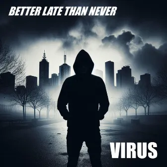 Better Late Than Never by Virus