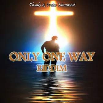 Only One Way Riddim by Thanks & Praise Movement