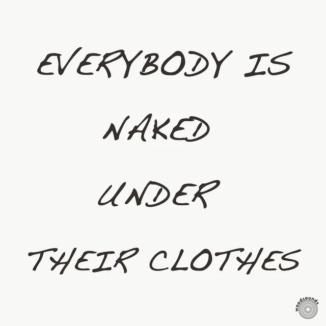 Everybody is Naked Under Their Clothes