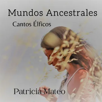 Mundos Ancestrales: Cantos Élficos by Patricia Mateo