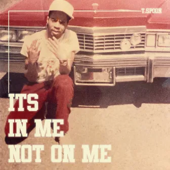 It's In Me Not On Me by T.$poon