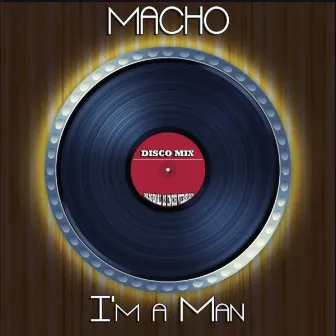 I'm a Man (Disco Mix - Original 12 Inch Version) by Macho