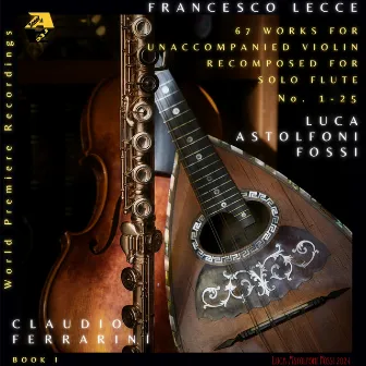 Francesco Lecce: 67 Sonate e Partite. Works for Unaccompanied Violin Recomposed for Solo Flute by Luca Astolfoni Fossi, Book﻿ I by Francesco Lecce