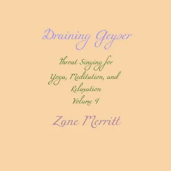 Draining Geyser: Throat Singing for Yoga, Meditation, and Relaxation, Vol. 4 by Zane Merritt