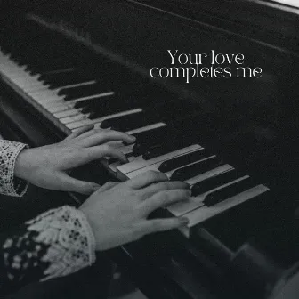 Your Love Completes Me by Gabriel Parker