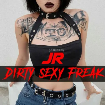 Dirty Sexy Freak by JR (JOHN FOULDS)