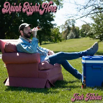 Drink Right Here by Josh Tobias