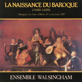 La Naissance Du Baroque (1600-1650) Musiques A La Cour D'Henri IV Et De Louis XIII by Ensemble Walsingham