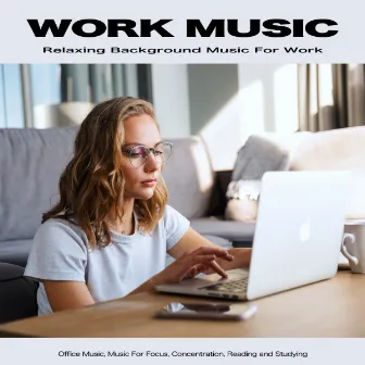 Work Music: Relaxing Background Music For Work, Office Music, Music For Focus, Concentration, Reading and Studying by Study Music For Concentration