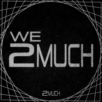 We 2 Much by 2 Much