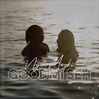 Good Mi Seh by Nyah Mayki