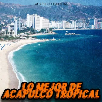 Lo Mejor de Acapulco Tropical by Acapulco Tropical