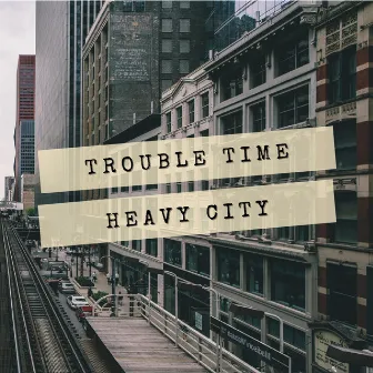 Heavy City by Trouble Time