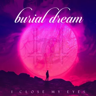 I Close My Eyes by Burial Dream