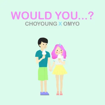 Would You...? by Choyoung