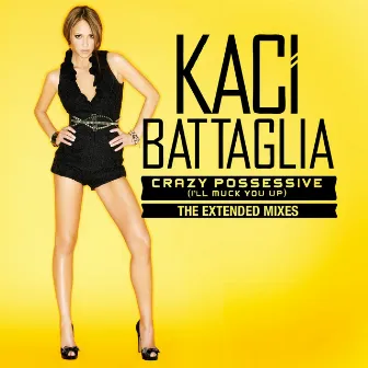 Crazy Possessive (I'll Muck You Up) (Extended Mixes) by Kaci Battaglia