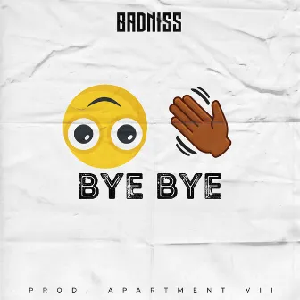 BYE BYE by Badniss