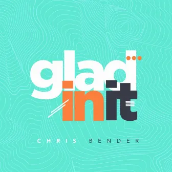 Glad In It by Chris Bender