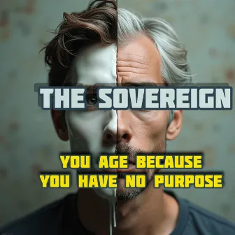 You Age Because You Have No Purpose by The Sovereign