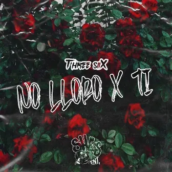 No Lloro X Ti by Three Siix