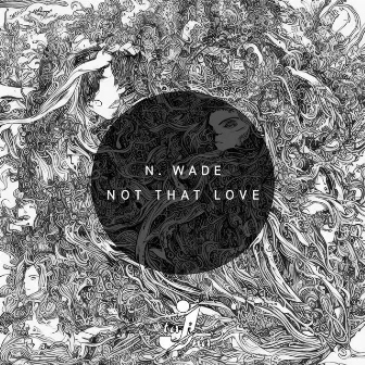 Not That Love by N. Wade