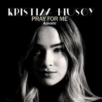 Pray For Me (Acoustic) by Kristin Husøy