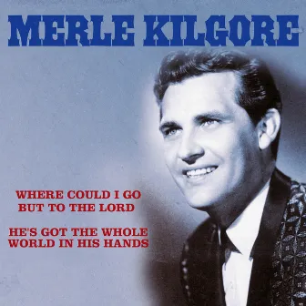 Where Could I Go But to the Lord / He's Got the Whole World in His Hands by Merle Kilgore