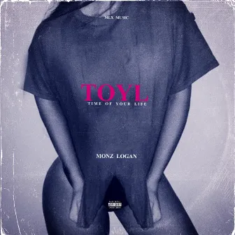 TOYL (Time Of Your Life) by Monz Logan