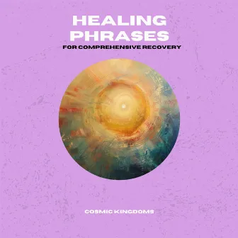 Healing Phrases for Comprehensive Recovery by Cosmic Kingdoms